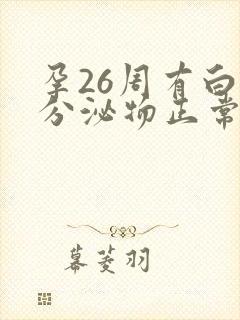 孕26周有白色分泌物正常吗