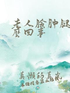 老人脸肿腿肿怎么回事