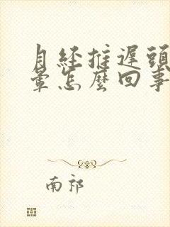 月经推迟头疼头晕怎么回事