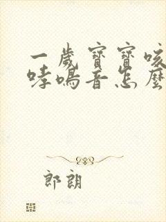 一岁宝宝咳喘有哮鸣音怎么办