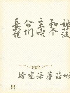 长公主和她的男宠们吃个菠菜卷