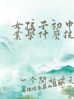 女孩子初中没毕业学什么技术
