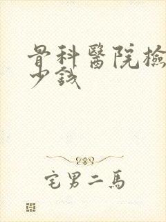 骨科医院检查多少钱