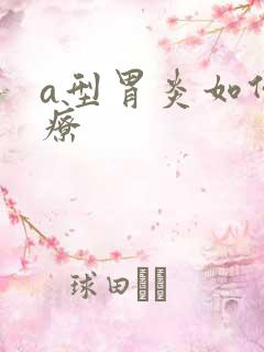 a型胃炎如何治疗