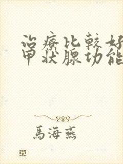 治疗比较好的治甲状腺功能减退医院