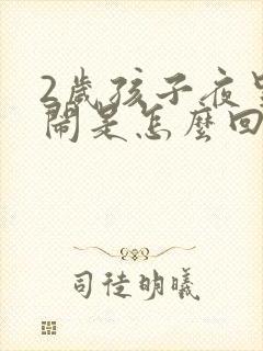 2岁孩子夜里哭闹是怎么回事