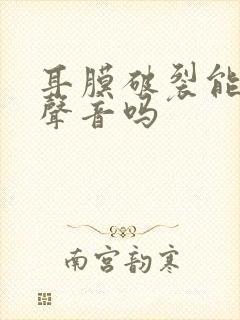 耳膜破裂能听到声音吗