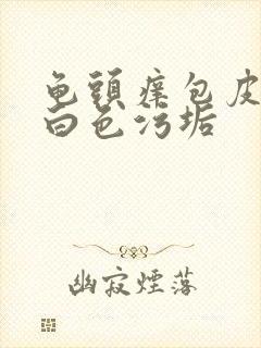 龟头痒包皮内有白色污垢