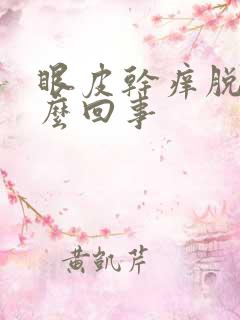 眼皮干痒脱皮怎么回事