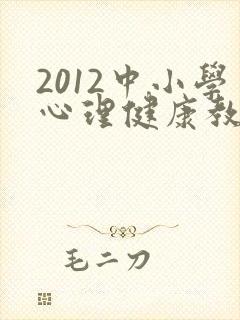 2012中小学心理健康教育指导纲要
