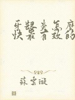 牙龈炎怎么办最快最有效的方法