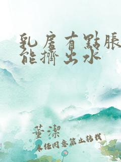 乳房有点胀痛还能挤出水