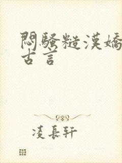 闷骚糙汉娇妻h古言