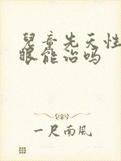 儿童先天性近视眼能治吗