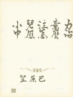 小儿注意力不集中应怎么治