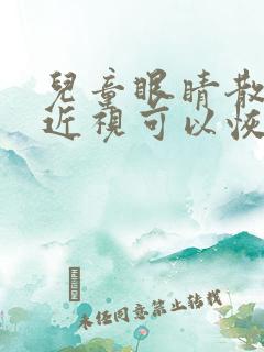 儿童眼睛散光加近视可以恢复吗