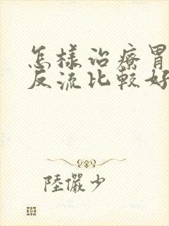 怎样治疗胃食道反流比较好