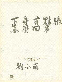 下身有点胀疼是怎么回事