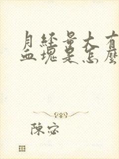 月经量大有大块血块是怎么回事