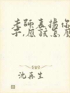 老师表扬你的孩子,应该怎么回答