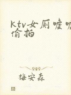 ktv女厕嘘嘘偷拍