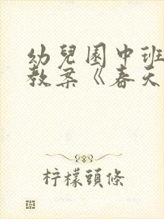 幼儿园中班语言教案《春天来了》