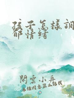 孩子怎样调节忧郁情绪