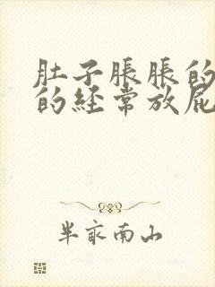 肚子胀胀的鼓鼓的经常放屁