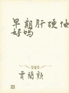 早期肝硬他能治好吗