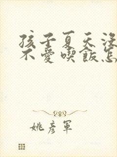 孩子夏天没胃口不爱吃饭怎么办