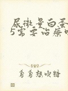 尿微量白蛋白35需要治疗吗