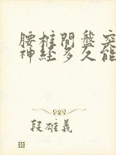 腰椎间盘突压迫神经多久能恢复