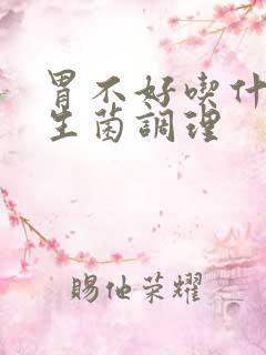 胃不好吃什么益生菌调理