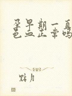 孕早期一直有褐色血正常吗?