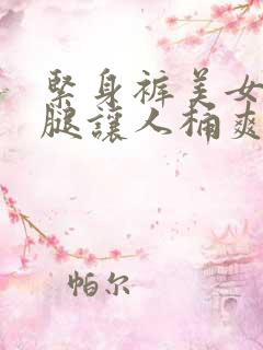 紧身裤美女扒开腿让人桶爽