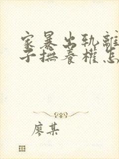 家暴出轨离婚孩子抚养权怎么争取