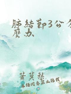 肺结节3公分怎么办