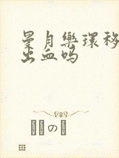 曼月乐环移位会出血吗