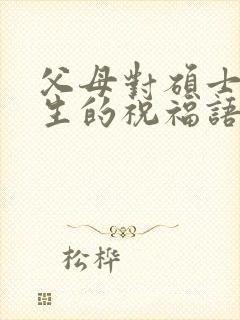 父母对硕士毕业生的祝福语