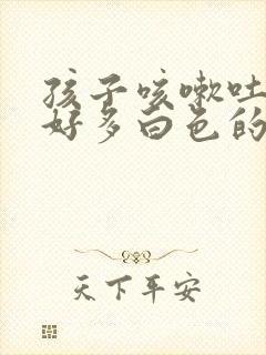 孩子咳嗽吐出来好多白色的粘液