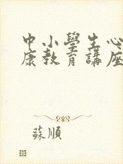 中小学生心理健康教育讲座观后感