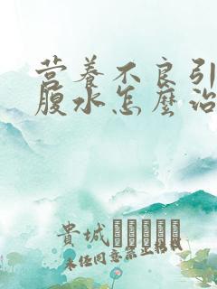 营养不良引起的腹水怎么治