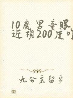 10岁男童眼睛近视200度咋办