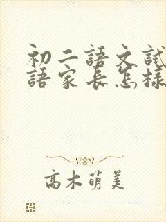 初二语文试卷评语家长怎样写