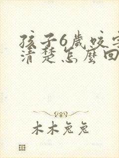 孩子6岁咬字不清楚怎么回事