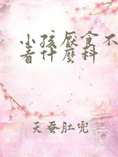 小孩厌食不吃饭看什么科