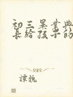 初三毕业典礼家长给孩子的寄语