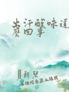 出汗酸味道是怎么回事