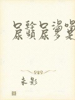 口干口渴喝水多尿频尿多是怎么回事