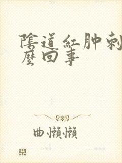 阴道红肿刺痛怎么回事